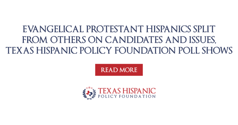 Evangelical Protestant Hispanics split from others on candidates and issues, Texas Hispanic Policy Foundation poll shows